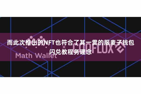而此次推出的NFT也符合了其一贯的服麦子钱包闪兑教程务理念