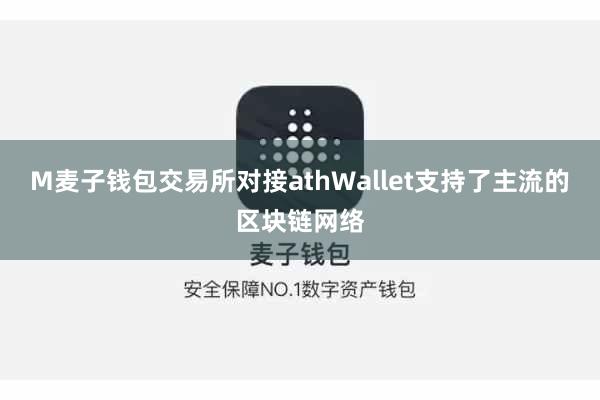M麦子钱包交易所对接athWallet支持了主流的区块链网络