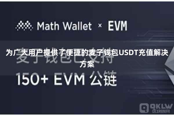 为广大用户提供了便捷的麦子钱包USDT充值解决方案