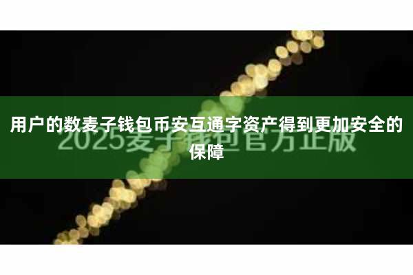 用户的数麦子钱包币安互通字资产得到更加安全的保障
