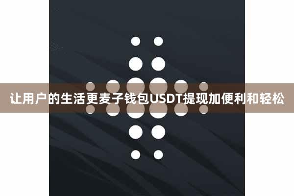 让用户的生活更麦子钱包USDT提现加便利和轻松